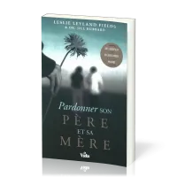 PARDONNER SON PERE ET SA MERE - SE LIBERER DES BLESSURES ET DE LA HAINE