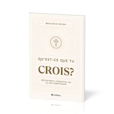 QU'EST-CE QUE TU CROIS ? - DECOUVREZ L'ESSENTIEL DE LA FOI CHRETIENNE