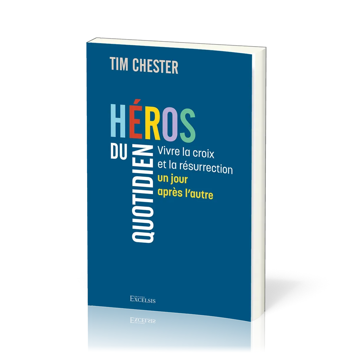 HEROS DU QUOTIDIEN - VIVRE LA CROIX ET LA RESURRRECTION UN JOUR APRES L'AUTRE