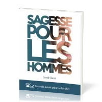 SAGESSE POUR LES HOMMES - CONSEILS AVISES POUR SE FORTIFIER