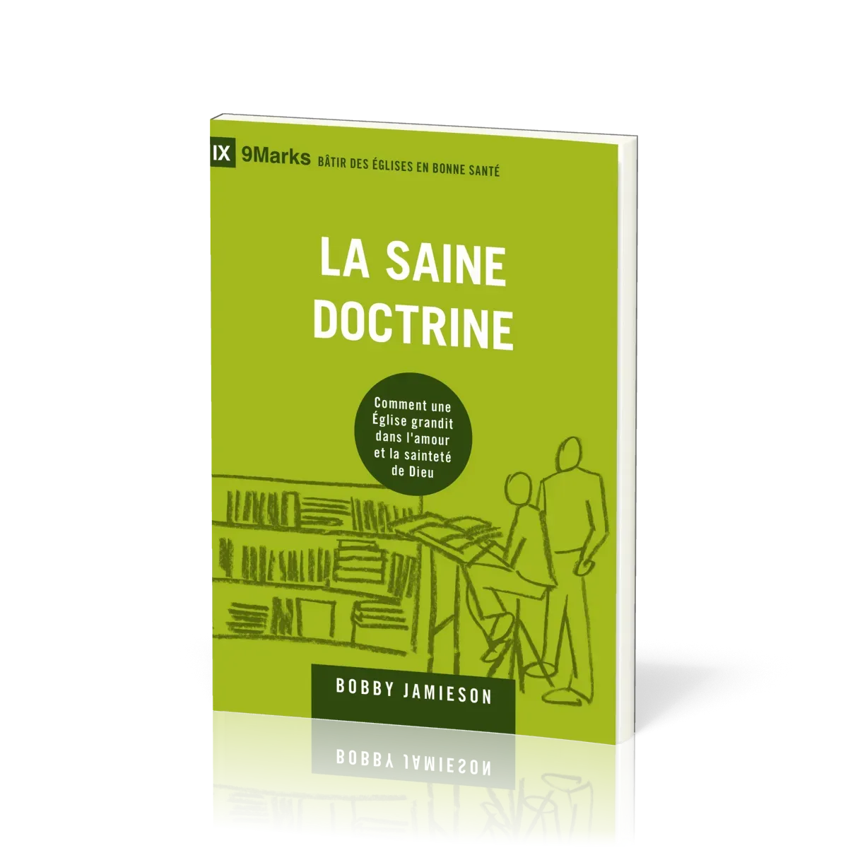 SAINE DOCTRINE (LA) - COMMENT UNE EGLISE GRANDIT DANS L'AMOUR ET LA SAINTETE DE DIEU