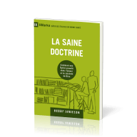 SAINE DOCTRINE (LA) - COMMENT UNE EGLISE GRANDIT DANS L'AMOUR ET LA SAINTETE DE DIEU