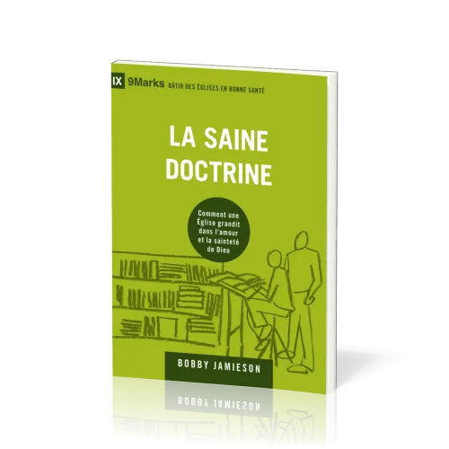 SAINE DOCTRINE (LA) - COMMENT UNE EGLISE GRANDIT DANS L'AMOUR ET LA SAINTETE DE DIEU