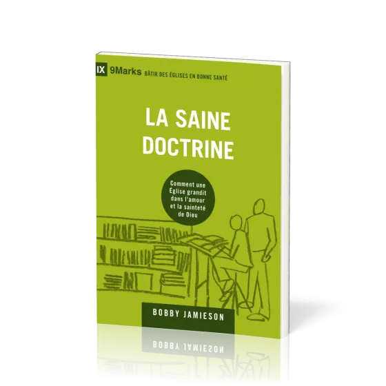 SAINE DOCTRINE (LA) - COMMENT UNE EGLISE GRANDIT DANS L'AMOUR ET LA SAINTETE DE DIEU