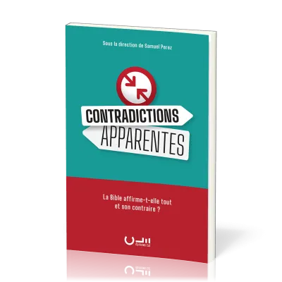 CONTRADICTIONS APPARENTES - LA BIBLE AFFIRME-T-ELLE TOUT ET SON CONTRAIRE?