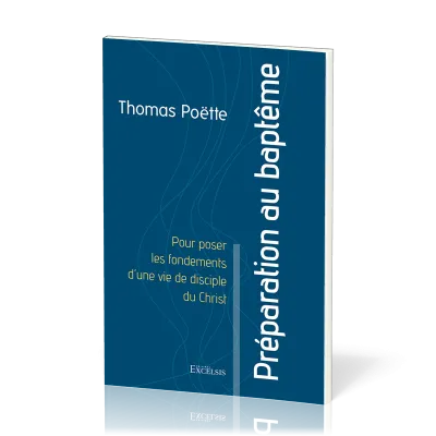 PREPARATION AU BAPTEME - POUR POSER LES FONDEMENTS D'UNE VIE DE DISCIPLE DU CHRIST