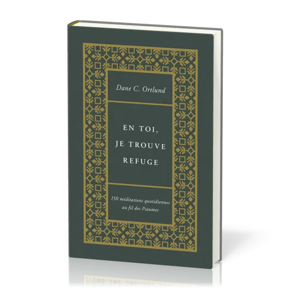 EN TOI JE TROUVE REFUGE - 150 MEDITATIONS QUOTIDIENNES AU FIL DES PSAUMES