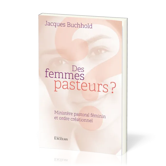 DES FEMMES PASTEURS ? - MINISTERE PASTORAL FEMININ ET ORDRE CREATIONNEL