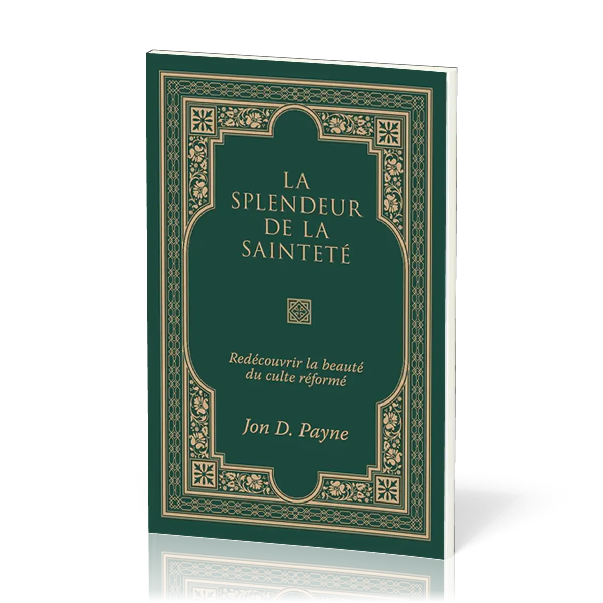 SPLENDEUR DE LA SAINTETE (LA) - REDECOUVRIR LA BEAUTE DU CULTE REFORME