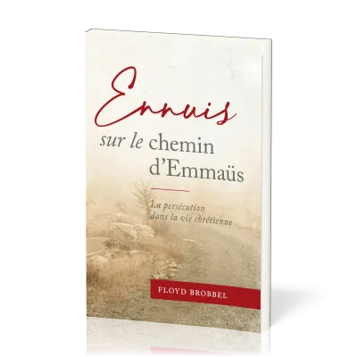 ENNUIS SUR LE CHEMIN D'EMMAUS - LA PERSECUTION DANS LA VIE CHRETIENNE