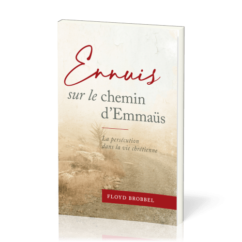 ENNUIS SUR LE CHEMIN D'EMMAUS - LA PERSECUTION DANS LA VIE CHRETIENNE