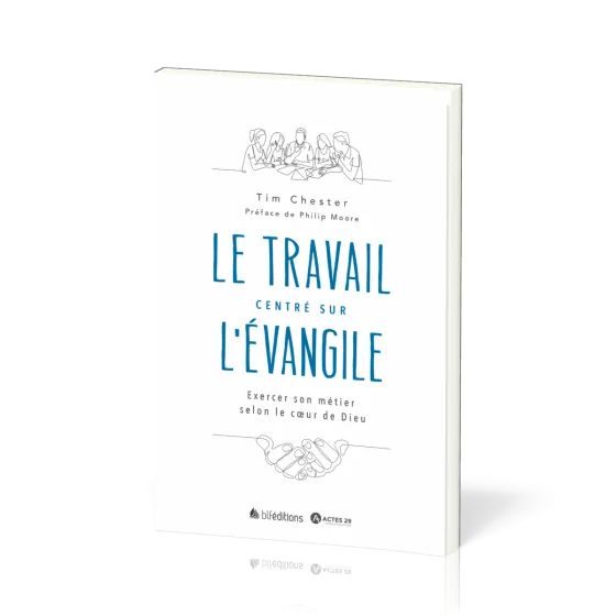 TRAVAIL CENTRE SUR L'EVANGILE (LE) - EXERCER SON METIER SELON LE COEUR DE DIEU