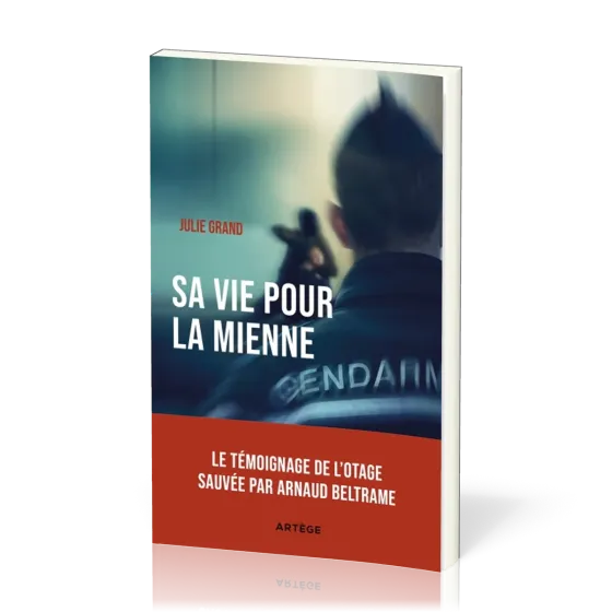 SA VIE POUR LA MIENNE : LE TEMOIGNAGE DE L'OTAGE SAUVEE PAR ARNAUD BELTRAME
