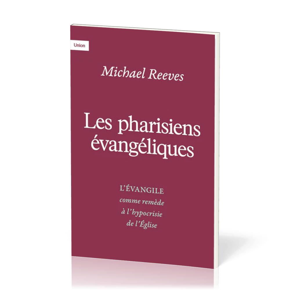 PHARISIENS EVANGELIQUES (LES) - L'EVANGILE COMME REMEDE A L'HYPOCRYSIE DE L'EGLISE