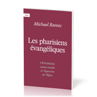 PHARISIENS EVANGELIQUES (LES) - L'EVANGILE COMME REMEDE A L'HYPOCRYSIE DE L'EGLISE