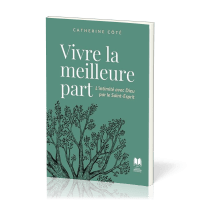 VIVRE LA MEILLEURE PART - L'INTIMITE AVEC DIEU PAR LE SAINT-ESPRIT