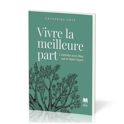 VIVRE LA MEILLEURE PART - L'INTIMITE AVEC DIEU PAR LE SAINT-ESPRIT