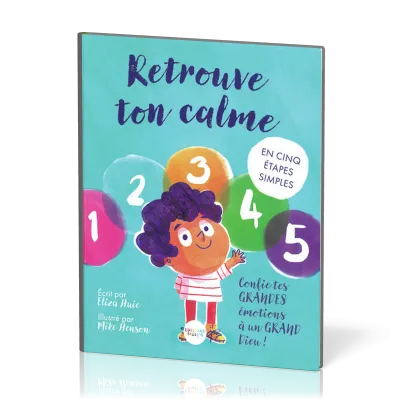 RETROUVE TON CALME - EN CINQ ETAPES - CONFIE TES GRANDES EMOTIONS A UN GRAND DIEU