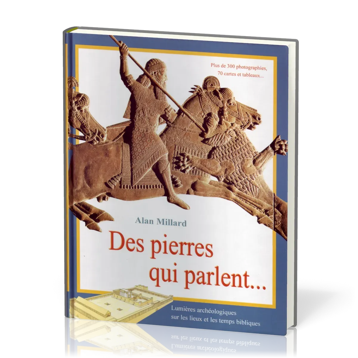 DES PIERRES QUI PARLENT... - LUMIERES ARCHEOLOGIQUES SUR LES LIEUX ET LES TEMPS BIBLIQUES