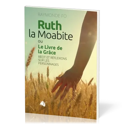 RUTH LA MOABITE - OU LE LIVRE DE LA GRACE
