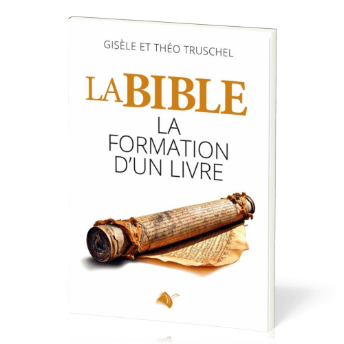 BIBLE (LA) - LA FORMATION D'UN LIVRE