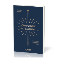 S'EMERVEILLER DE L'ASCENSION - SURVOL BIBLIQUE D'UNE DOCTRINE NEGLIGEE