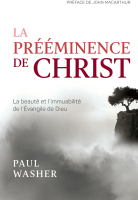 PREEMINENCE DE CHRIST (LA) - LA BEAUTE ET L'IMMUABILITE DE L'EVANGILE DE DIEU