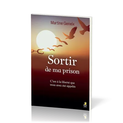SORTIR DE MA PRISON - C'EST A LA LIBERTE QUE VOUS AVEZ ETE APPELES