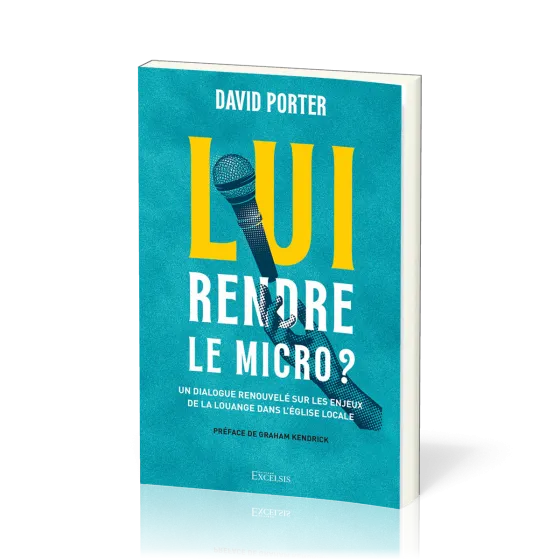 LUI RENDRE LE MICRO ? - UN DIALOGUE RENOUVELE SUR LES ENJEUX DE LA LOUANGE DANS L'EGLISE LOCALE