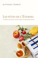 FETES DE L'ETERNEL (LES) - L'OMBRE DES CHOSES A VENIR DANS LE CALENDRIER DIVIN
