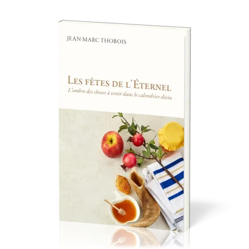 FETES DE L'ETERNEL (LES) - L'OMBRE DES CHOSES A VENIR DANS LE CALENDRIER DIVIN