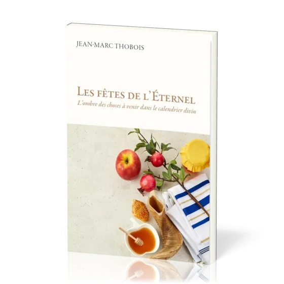 FETES DE L'ETERNEL (LES) - L'OMBRE DES CHOSES A VENIR DANS LE CALENDRIER DIVIN