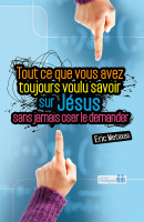 TOUT CE QUE VOUS AVEZ TOUJOURS VOULU SAVOIR SUR JESUS SANS JAMAIS OSER LE DEMANDER