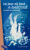 JOUR OU TOUT A BASCULE (LE) - LE RECIT D'UN MIRACLE