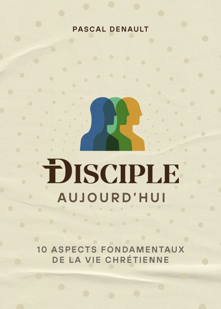 DISCIPLE AUJOURD'HUI - 10 ASPECTS FONDAMENTAUX DE LA VIE CHRETIENNE