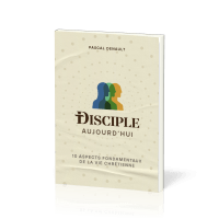 DISCIPLE AUJOURD'HUI - 10 ASPECTS FONDAMENTAUX DE LA VIE CHRETIENNE