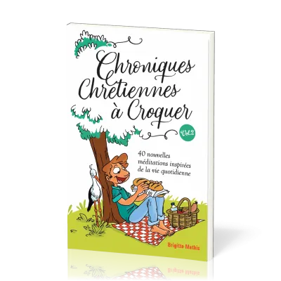 CHRONIQUES CHRETIENNES A CROQUER  VOL2 - 40 NOUVELLES MEDITATIONS INSPIREES DE LA VIE QUOTIDIENNE