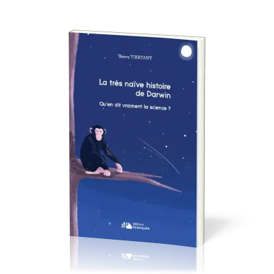 TRES NAIVE HISTOIRE DE DARWIN (LA) - QU'EN DIT VRAIMENT LA SCIENCE