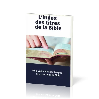 INDEX DES TITRES DE LA BIBLE (L') - UNE VISION GLOBALE DE LA BIBLE - UN OUTIL D'ETUDE DE LA BIBLE