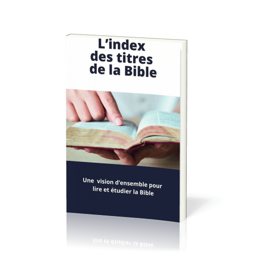 INDEX DES TITRES DE LA BIBLE (L') - UNE VISION GLOBALE DE LA BIBLE - UN OUTIL D'ETUDE DE LA BIBLE