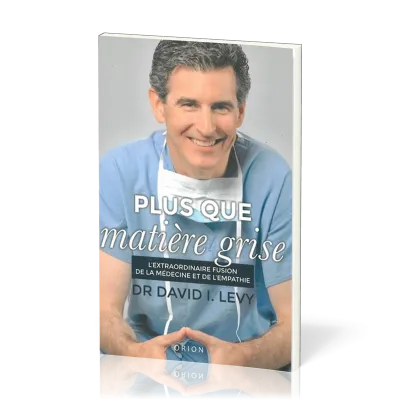 PLUS QUE MATIERE GRISE- L'EXTRAORDINAIRE FUSION DE LA MEDECINE ET DE L'EMPATHIE