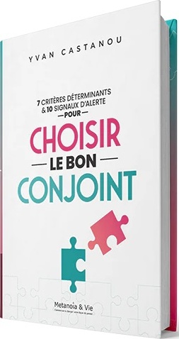 CHOISIR LE BON CONJOINT - 7 CRITERES DETERMINANTS & 10 SIGNAUX D'ALERTE