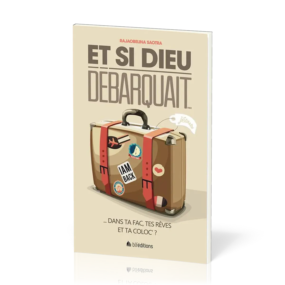ET SI DIEU DEBARQUAIT - DANS TA FAC, TES REVES ET TA COLOC ?