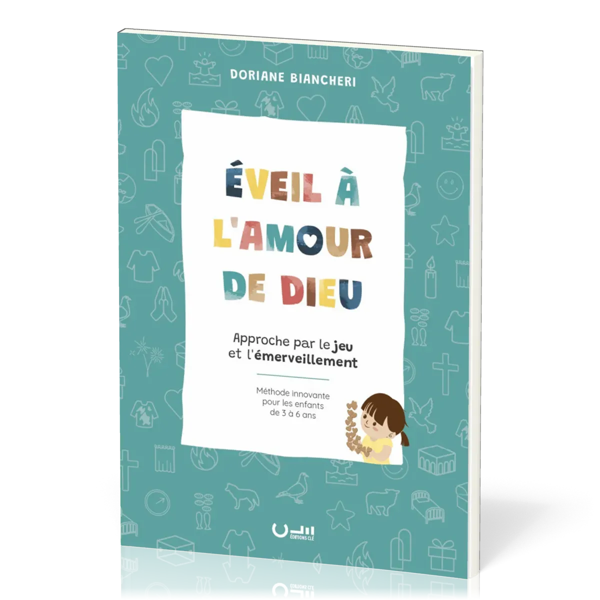 EVEIL A L'AMOUR DE DIEU - APPROCHE PAR LE JEU ET L'EMMERVEILLEMENT - METHODE INNOVANTE POUR LES ENFA
