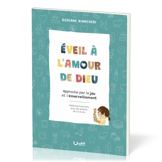 EVEIL A L'AMOUR DE DIEU - APPROCHE PAR LE JEU ET L'EMMERVEILLEMENT - METHODE INNOVANTE POUR LES ENFA