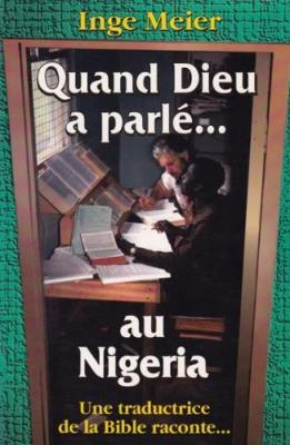 QUAND DIEU A PARLE AU NIGERIA - UNE TRADUCTRICE DE LA BIBLE RACONTE