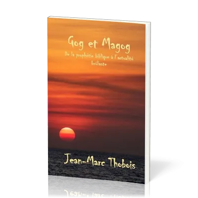GOG ET MAGOG - DE LA PROPHETIE BIBLIQUE A L'ACTUALITE BRULANTE