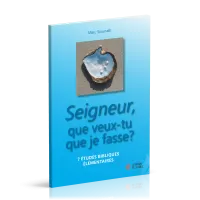 SEIGNEUR QUE VEUX-TU QUE JE FASSE ? - 7 ETUDES BIBLIQUES ELEMENTAIRES