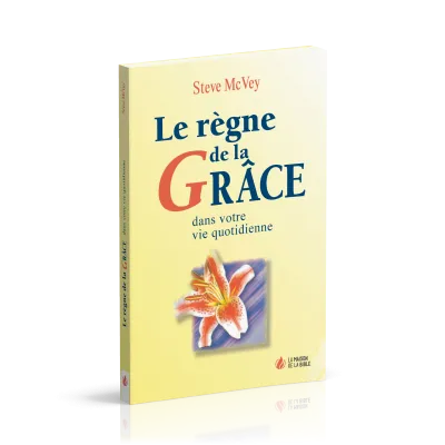 REGNE DE LA GRACE DANS VOTRE VIE QUOTIDIENNE (LE)