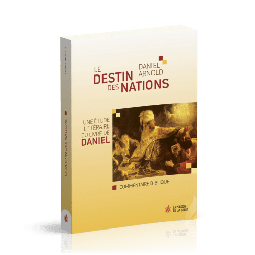 DESTIN DES NATIONS (LE) - UNE ETUDE LITTERAIRE DU LIVRE DE DANIEL